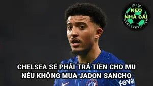 Chelsea sẽ phải trả phí 5 triệu bảng Anh cho Man Utd nếu không mua đứt Jadon Sancho