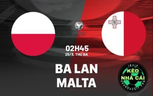 Nhận định Ba Lan vs Malta, 02h45 ngày 25/3 vòng loại World Cup 2026