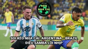 Soi kèo nhà cái Argentina vs Brazil 26/3/2025 - Điệu Samba lỗi nhịp