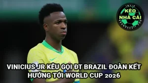 Vinicius kêu gọi đội tuyển Brazil đoàn kết hướng tới World Cup 2026