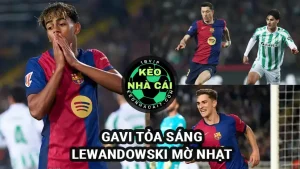Barca bị Real Betis cầm hòa, Gavi tỏa sáng, Lewandoski mờ nhạt