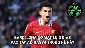 Barcelona sợ mất Luis Diaz vào tay Al-Nassr trong kỳ chuyển nhượng hè 2025
