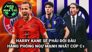 Harry Kane sẽ phải đấu với hàng phòng ngự vững chắc nhất Champions League của Inter Milan