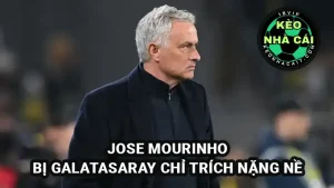 Jose Mourinho bị CLB Galatasaray chỉ trích nặng nề vì hành vi bạo lực