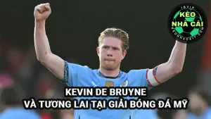 Kevin De Bruyne và tương lại tại MLS - 5 CLB phù hợp tại Giải bóng đá Nhà nghề Mý