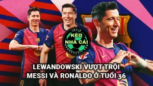 Lewandowski ở tuổi 36 vượt Messi và Ronaldo về hiệu suất tại Champions League