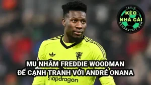 MU nhắm chiêu mộ thủ môn Freddie Woodman của Preston để tạo áp lực lên Onana