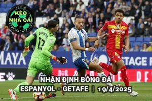 Nhận định kèo nhà cái Espanyol vs Getafe lúc 2h00 ngày 19/4/2025 - La Liga