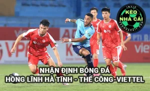 Nhận định bóng đá Hồng Lĩnh Hà Tĩnh vs Thể Công - Viettel lúc 18h00 ngày 11/4/2025 - Vòng 18 V-League 1