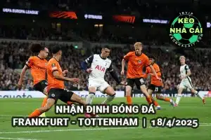 Nhận định bóng đá Frankfurt vs Tottenham 18/4/2025 Europa League