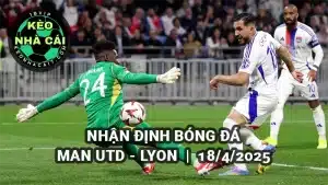 Nhận định bóng đá MU vs Lyon - Europa League 18/4/2025