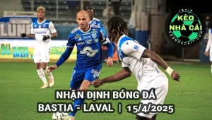 Nhận định bóng đá Bastia vs Laval 01h45 ngày 15/4/2025 - Ligue 2