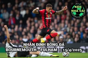 Nhận định bóng đá Bournemouth vs Fulham lúc 2h00 ngày 15/4/2025 Premier League