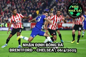 Nhận định KeoNhaCai Brentford vs Chelsea ngày 6/4/2025