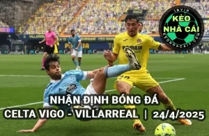 Nhận định bóng đá Celta Vigo vs Villarreal 24/4/2025 - La Liga