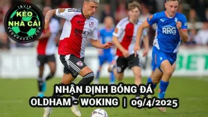 Nhận định bóng đá Oldham vs Woking ngày 09/4/2025