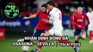 Nhận định bóng đá Osasuna vs Sevilla 0h00 ngày 25/4/2025 - La Liga