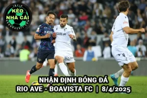 Nhận định bóng đá Rio Ave vs Boavista FC ngày 08/4/2025