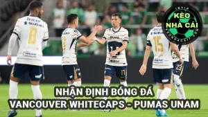 Nhận định Keonhacai Vancouver Whitecaps vs Pumas Unam 03/4/2025