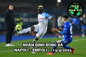 Nhận định bóng đá Napoli vs Empoli lúc 1h45 ngày 15/4/2025 - Serie A