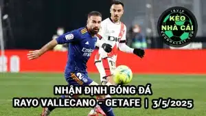 Nhận định Rayo Vallecano vs Getafe 3/5/2025 - Vòng 34 La Liga