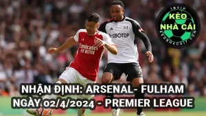 Soi kèo Arsenal vs Fulham ngày 02/4/2025 Ngoại Hạng Anh