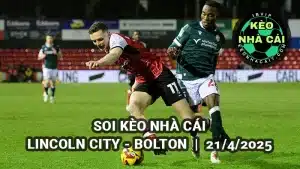 Soi kèo bóng đá Lincoln City vs Bolton lúc 21h00 ngày 21/4/2025 - Vòng 44 League One