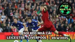 Soi keonhacai Leicester vs Liverpool lúc 22h ngày 20/4/2025 - Premier League