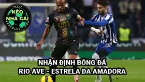 Nhận định Rio Ave vs Estrela da Amadora 4/5/2025 - VĐQG Bồ Đào Nha